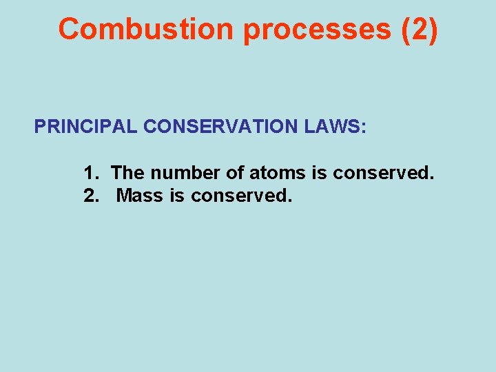 Combustion processes (2) PRINCIPAL CONSERVATION LAWS: 1. The number of atoms is conserved. 2.