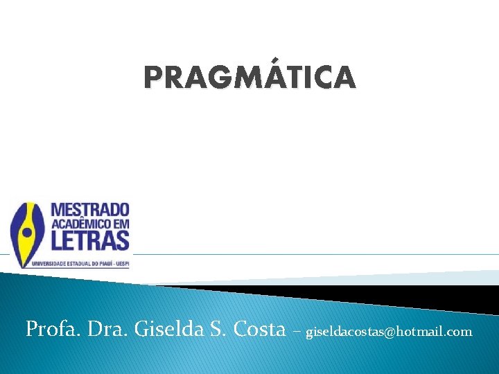 PRAGMÁTICA Profa. Dra. Giselda S. Costa – giseldacostas@hotmail. com 