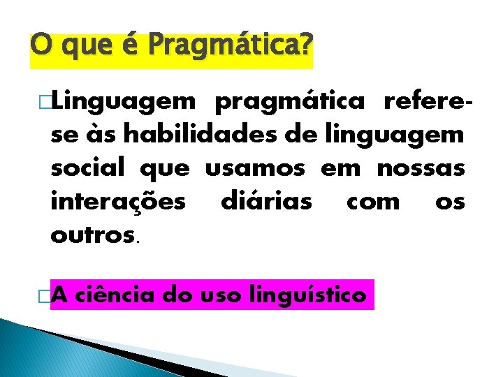 O que é Pragmática? �Linguagem pragmática referese às habilidades de linguagem social que usamos