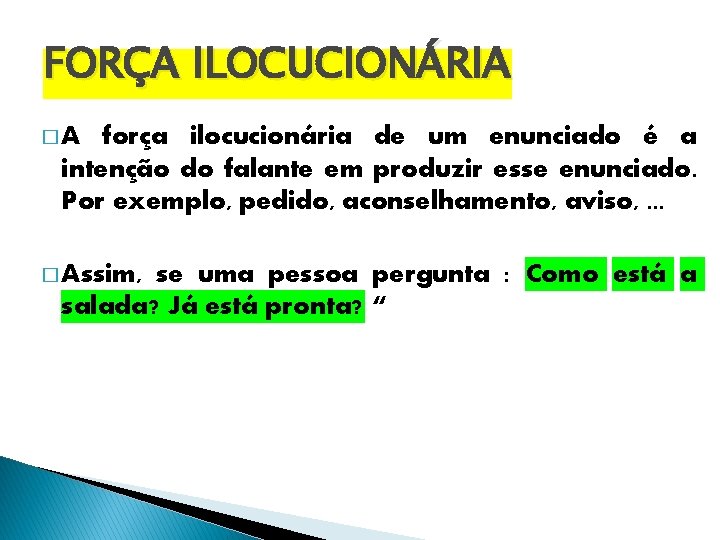 FORÇA ILOCUCIONÁRIA �A força ilocucionária de um enunciado é a intenção do falante em
