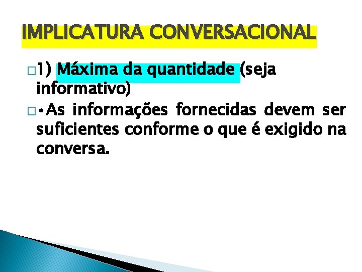 IMPLICATURA CONVERSACIONAL � 1) Máxima da quantidade (seja informativo) � • As informações fornecidas