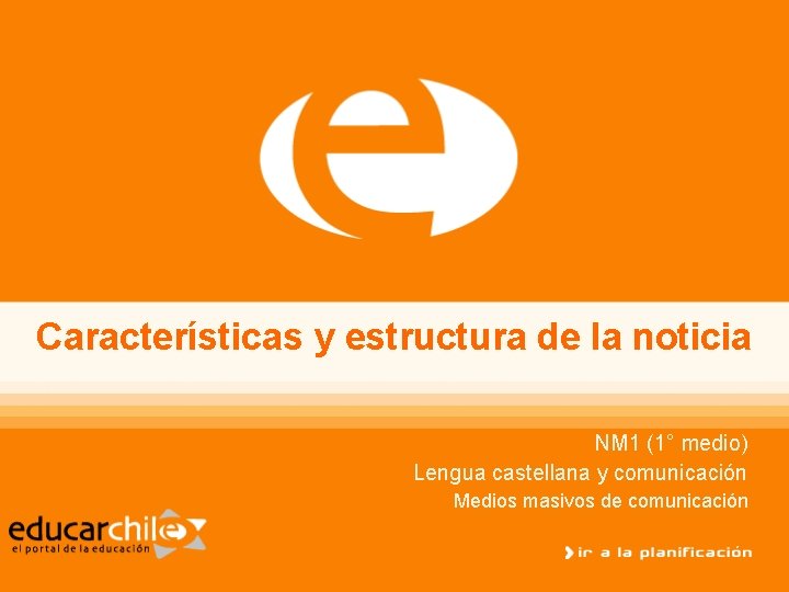 Características y estructura de la noticia NM 1 (1° medio) Lengua castellana y comunicación