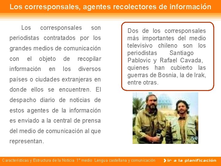 Los corresponsales, agentes recolectores de información Los corresponsales son periodistas contratados por los grandes