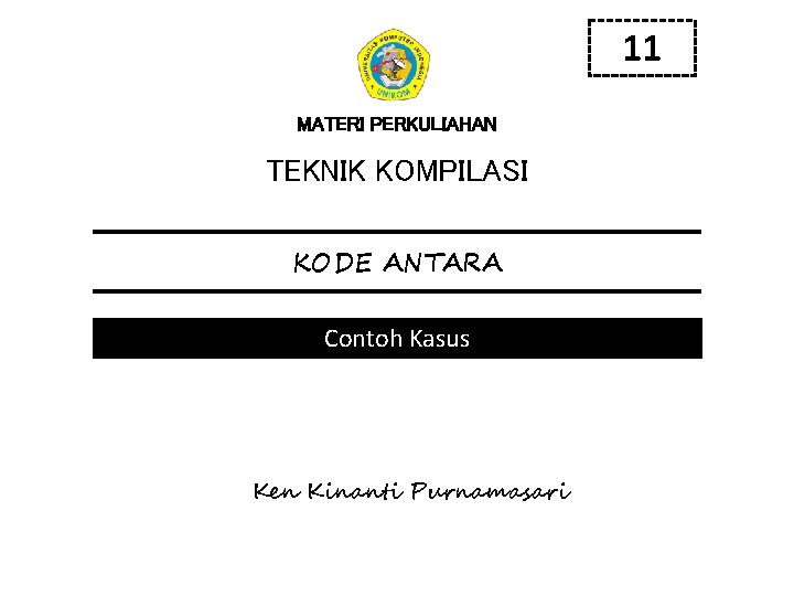 11 MATERI PERKULIAHAN TEKNIK KOMPILASI KODE ANTARA Contoh Kasus Ken Kinanti Purnamasari 