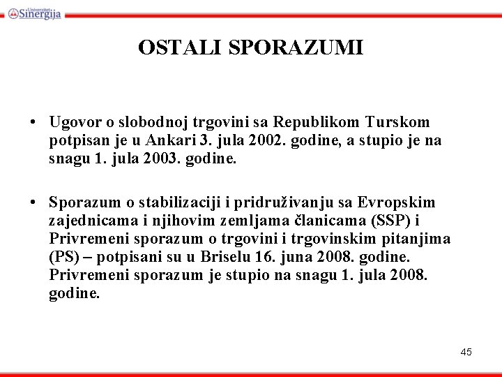 OSTALI SPORAZUMI • Ugovor o slobodnoj trgovini sa Republikom Turskom potpisan je u Ankari