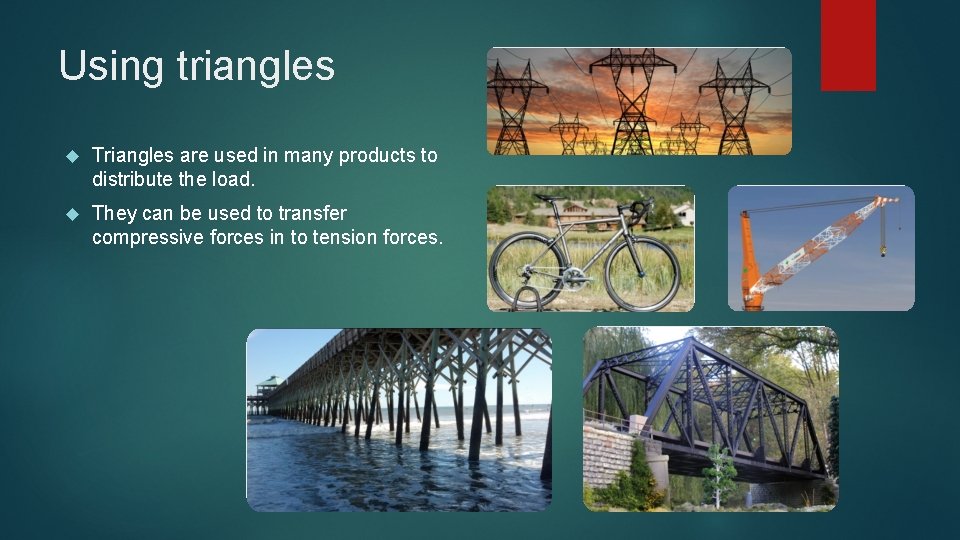 Using triangles Triangles are used in many products to distribute the load. They can