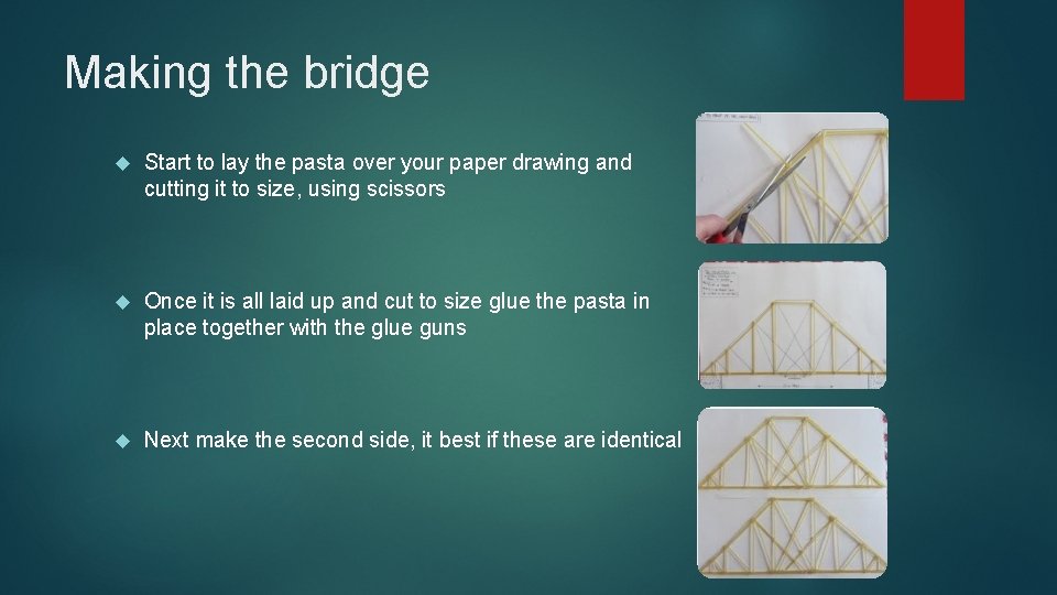 Making the bridge Start to lay the pasta over your paper drawing and cutting