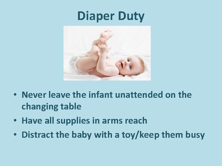 Diaper Duty • Never leave the infant unattended on the changing table • Have Diaper Duty • Never leave the infant unattended on the changing table • Have
