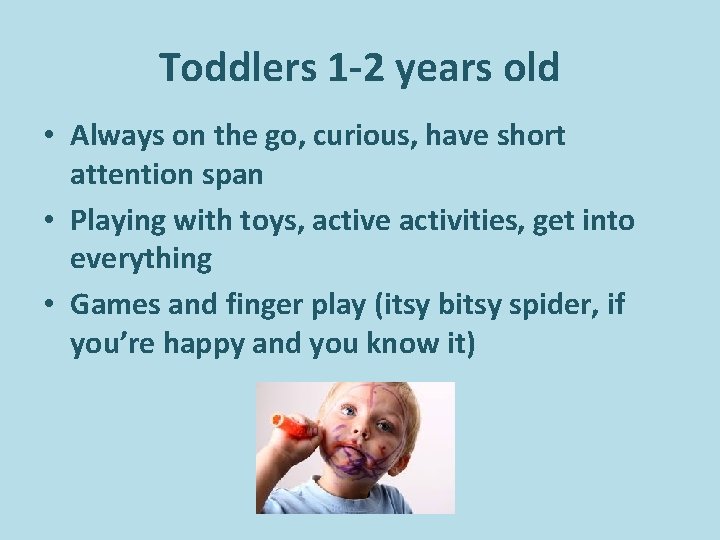 Toddlers 1 -2 years old • Always on the go, curious, have short attention Toddlers 1 -2 years old • Always on the go, curious, have short attention
