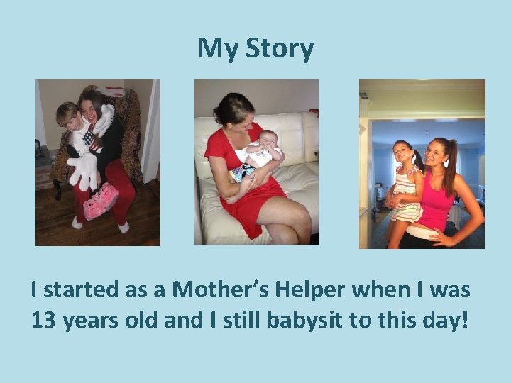 My Story I started as a Mother’s Helper when I was 13 years old My Story I started as a Mother’s Helper when I was 13 years old