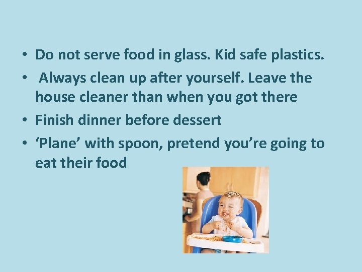 • Do not serve food in glass. Kid safe plastics. • Always clean • Do not serve food in glass. Kid safe plastics. • Always clean