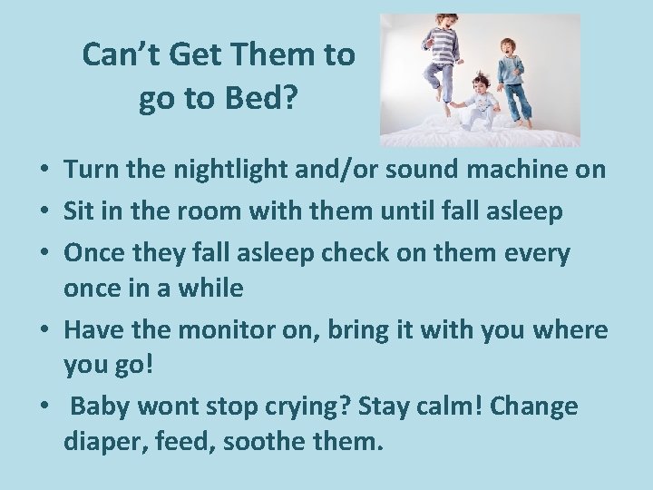 Can’t Get Them to go to Bed? • Turn the nightlight and/or sound machine Can’t Get Them to go to Bed? • Turn the nightlight and/or sound machine