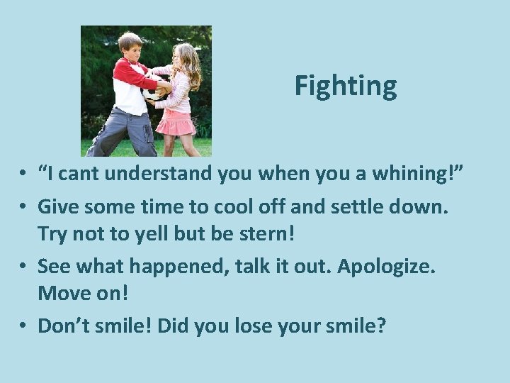 Fighting • “I cant understand you when you a whining!” • Give some time Fighting • “I cant understand you when you a whining!” • Give some time