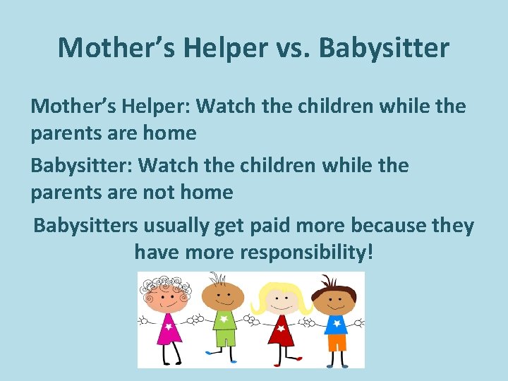 Mother’s Helper vs. Babysitter Mother’s Helper: Watch the children while the parents are home Mother’s Helper vs. Babysitter Mother’s Helper: Watch the children while the parents are home