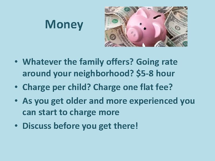 Money • Whatever the family offers? Going rate around your neighborhood? $5 -8 hour Money • Whatever the family offers? Going rate around your neighborhood? $5 -8 hour