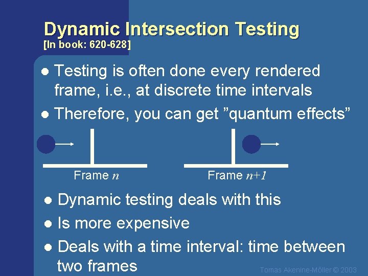 Dynamic Intersection Testing [In book: 620 -628] Testing is often done every rendered frame,
