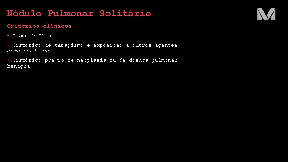 Nódulo Pulmonar Solitário Critérios clínicos • Idade > 35 anos • Histórico de tabagismo