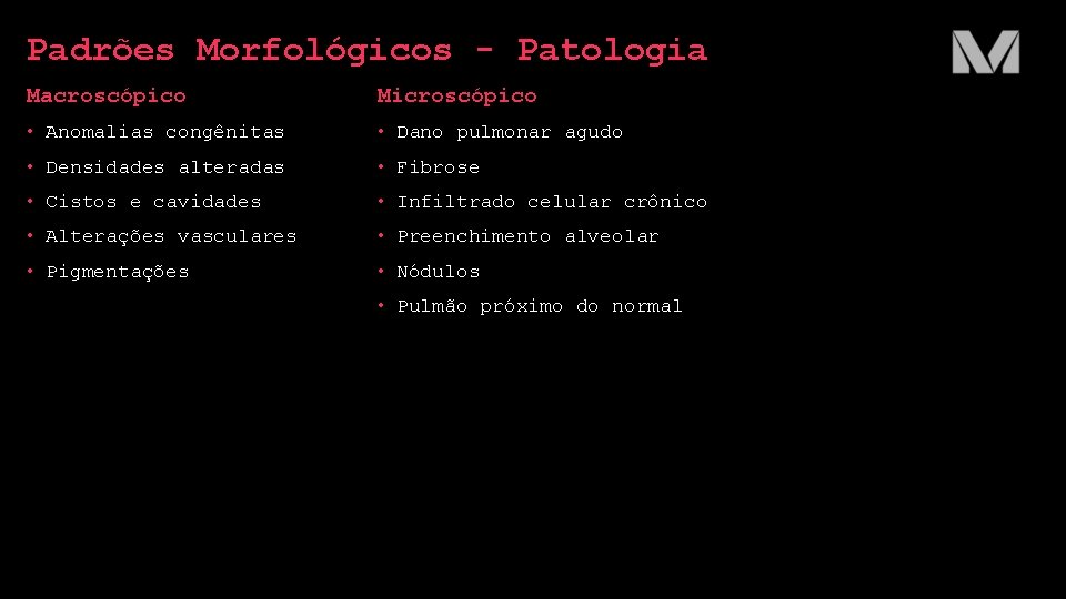 Padrões Morfológicos - Patologia Macroscópico Microscópico • Anomalias congênitas • Dano pulmonar agudo •