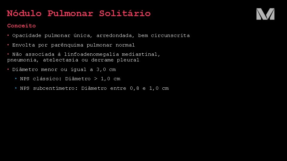 Nódulo Pulmonar Solitário Conceito • Opacidade pulmonar única, arredondada, bem circunscrita • Envolta por