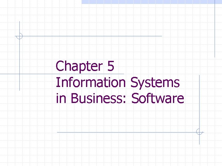Chapter 5 Information Systems in Business: Software Chapter 5 Information Systems in Business: Software