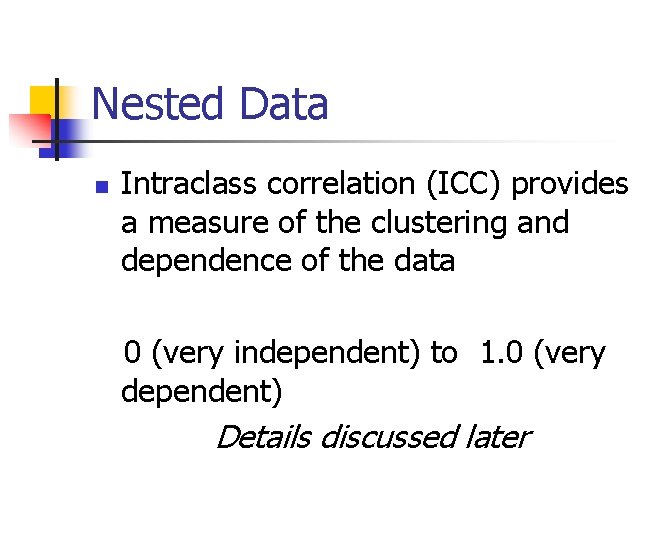 Nested Data n Intraclass correlation (ICC) provides a measure of the clustering and dependence