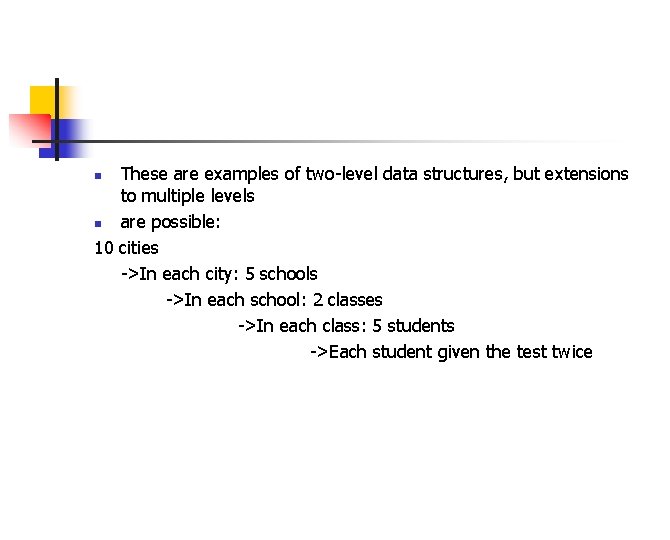 These are examples of two-level data structures, but extensions to multiple levels n are