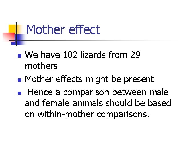 Mother effect n n n We have 102 lizards from 29 mothers Mother effects