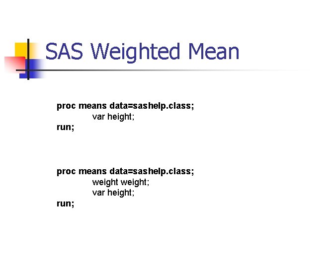 SAS Weighted Mean proc means data=sashelp. class; var height; run; proc means data=sashelp. class;