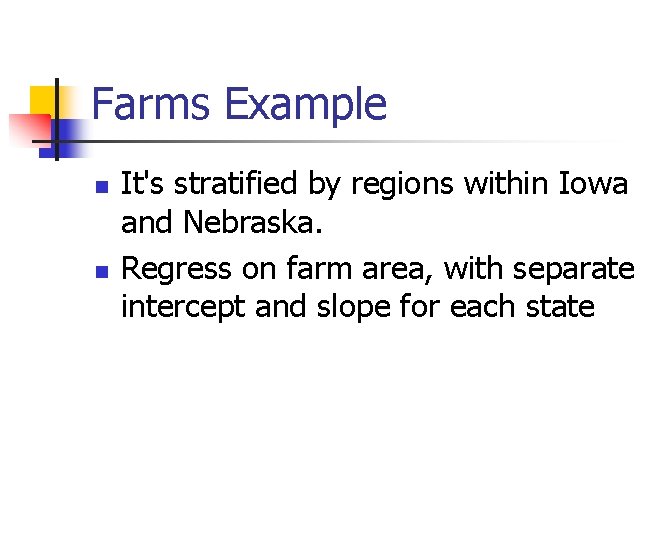 Farms Example n n It's stratified by regions within Iowa and Nebraska. Regress on