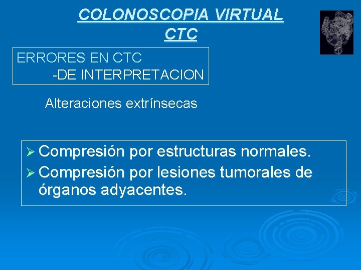 COLONOSCOPIA VIRTUAL CTC ERRORES EN CTC -DE INTERPRETACION Alteraciones extrínsecas Ø Compresión por estructuras