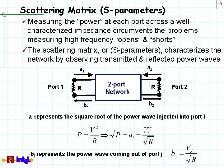 15 Scattering Matrix (S-parameters) üMeasuring the “power” at each port across a well characterized