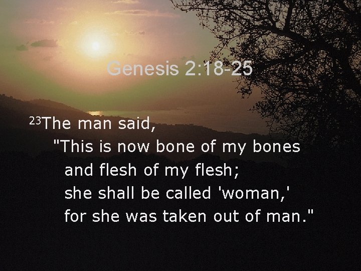 Genesis 2: 18 -25 23 The man said, "This is now bone of my