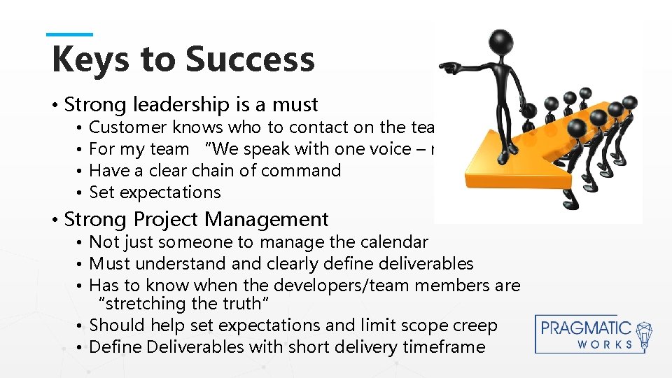 Keys to Success • Strong leadership is a must • • Customer knows who