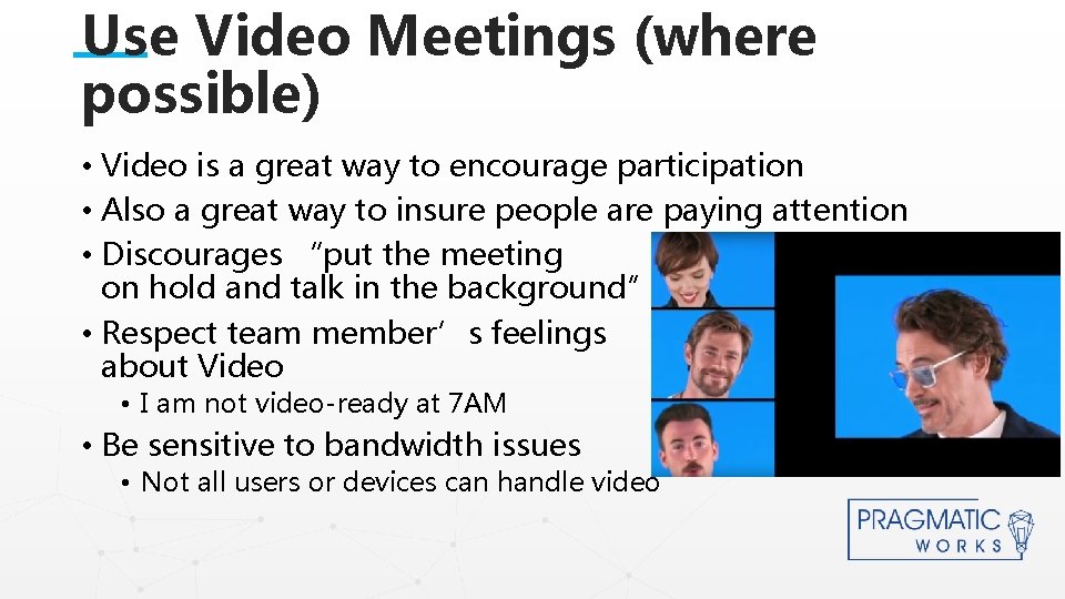 Use Video Meetings (where possible) • Video is a great way to encourage participation