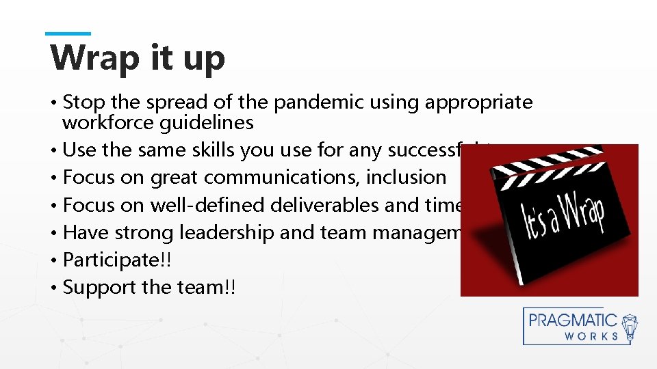 Wrap it up • Stop the spread of the pandemic using appropriate workforce guidelines