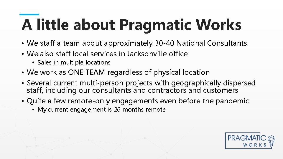 A little about Pragmatic Works • We staff a team about approximately 30 -40