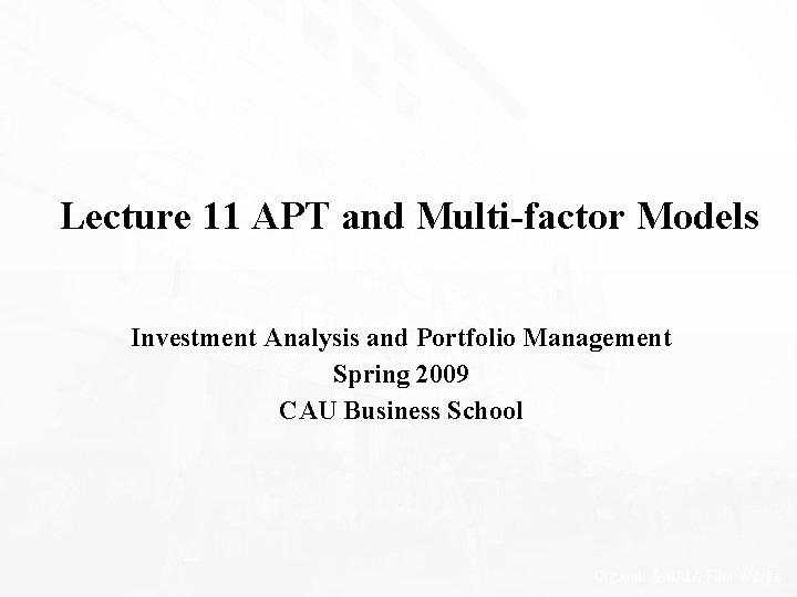 Lecture 11 APT and Multi-factor Models Investment Analysis and Portfolio Management Spring 2009 CAU