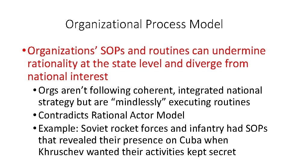 Organizational Process Model • Organizations’ SOPs and routines can undermine rationality at the state