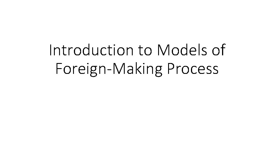 Introduction to Models of Foreign-Making Process 