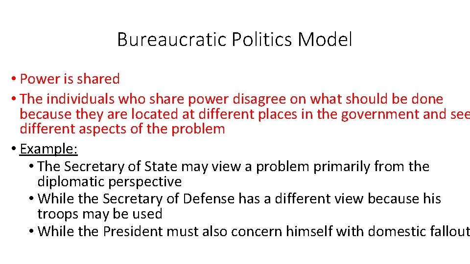 Bureaucratic Politics Model • Power is shared • The individuals who share power disagree