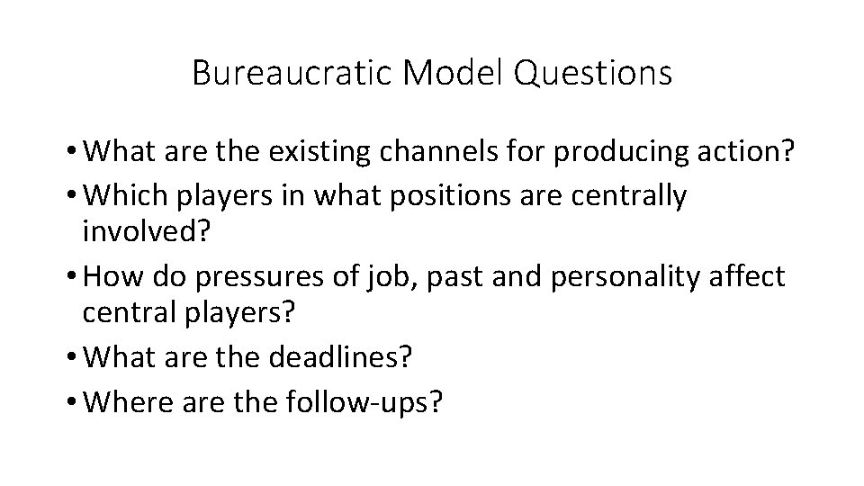 Bureaucratic Model Questions • What are the existing channels for producing action? • Which
