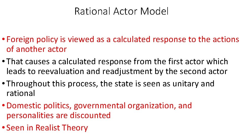 Rational Actor Model • Foreign policy is viewed as a calculated response to the