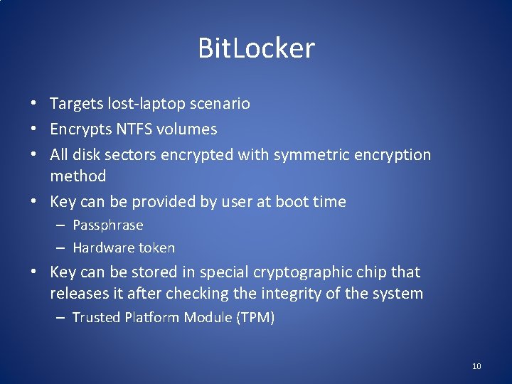 Bit. Locker • Targets lost-laptop scenario • Encrypts NTFS volumes • All disk sectors