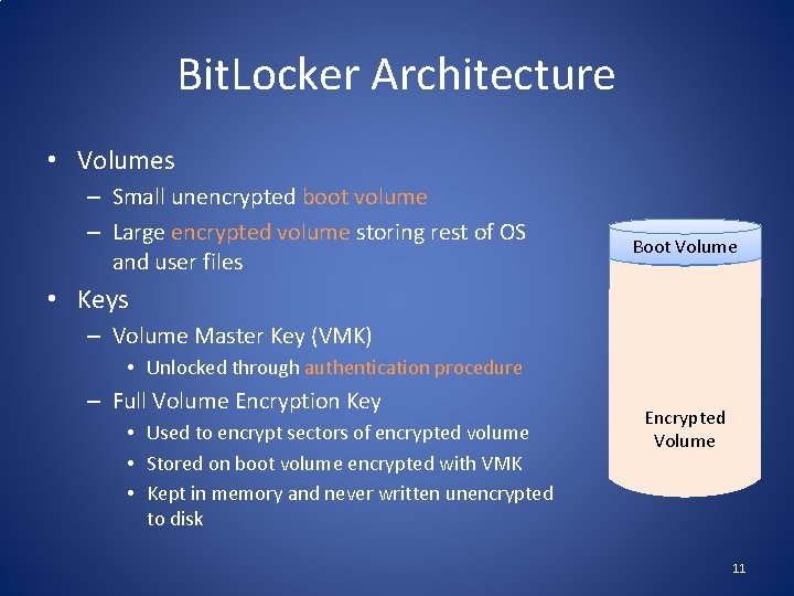 Bit. Locker Architecture • Volumes – Small unencrypted boot volume – Large encrypted volume