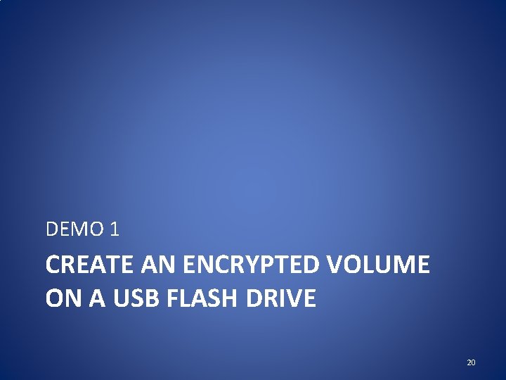 DEMO 1 CREATE AN ENCRYPTED VOLUME ON A USB FLASH DRIVE 20 