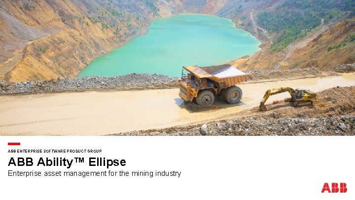 ABB ENTERPRISE SOFTWARE PRODUCT GROUP ABB Ability™ Ellipse Enterprise asset management for the mining