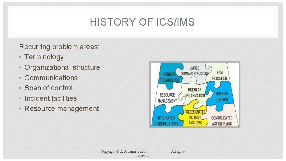 HISTORY OF ICS/IMS Recurring problem areas: • Terminology • Organizational structure • Communications •