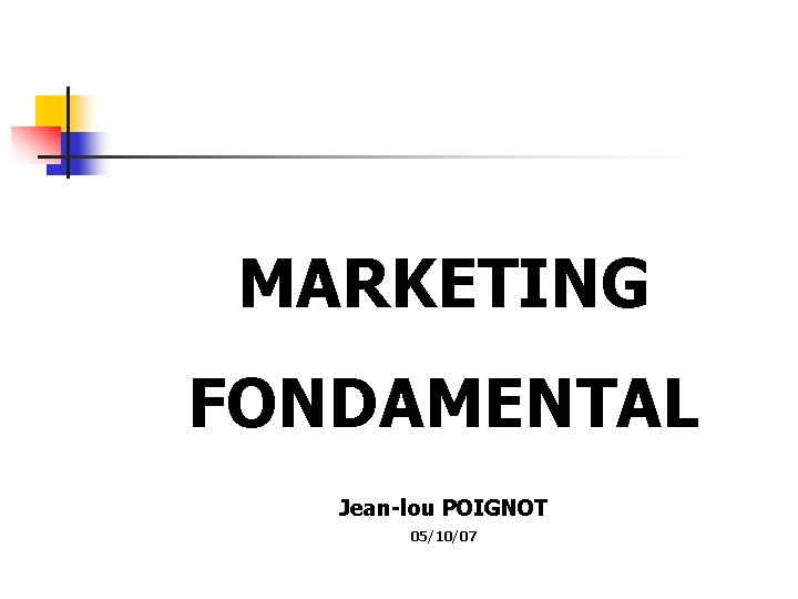 MARKETING FONDAMENTAL Jean-lou POIGNOT 05/10/07 