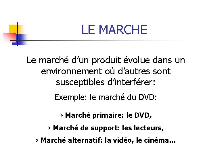 LE MARCHE Le marché d’un produit évolue dans un environnement où d’autres sont susceptibles LE MARCHE Le marché d’un produit évolue dans un environnement où d’autres sont susceptibles
