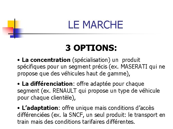 LE MARCHE 3 OPTIONS: • La concentration (spécialisation) un produit spécifiques pour un segment